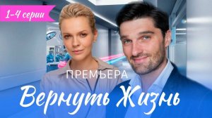 Вернуть жизнь 1 - 4 серия Сериал 2024 (Все серии подряд)