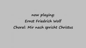 E F Wolf - Choral: Mir nach spricht Christus