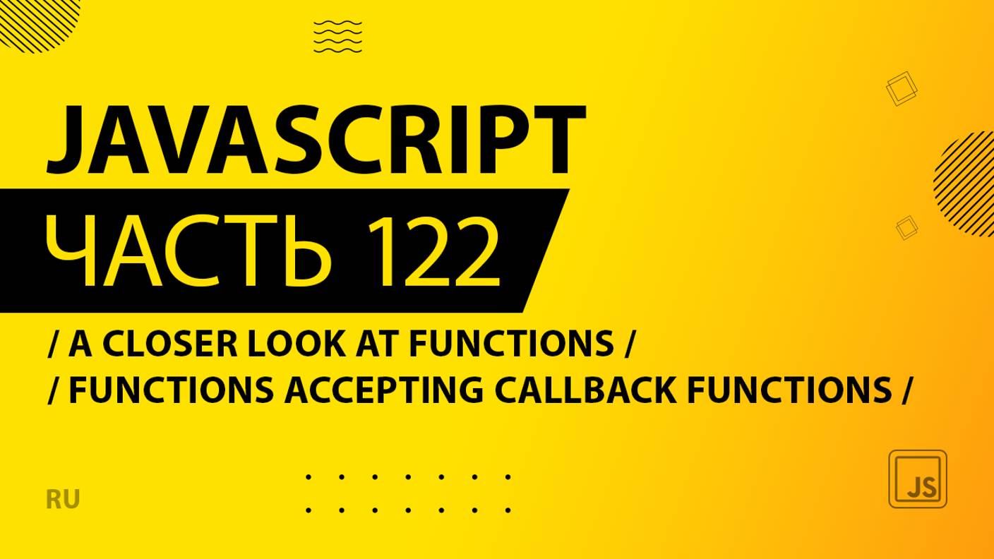 JavaScript - 122 - A Closer Look at Functions - Functions Accepting Callback Functions