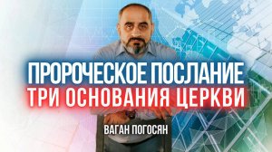 ПРОРОЧЕСКОЕ ПОСЛАНИЕ "ТРИ ОСНОВАНИЯ ЦЕРКВИ" | Пастор Ваган Погосян | Москва 21.09.2024