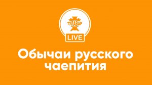 Прямой эфир Тулавар: Обычаи русского чаепития