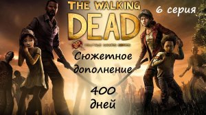 [The Walking Dead: The Telltale Definitive Series] 6 серия. Сюжетное дополнение "400 дней".