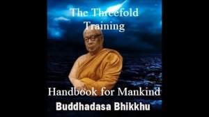 The Threefold Training / Handbook for Mankind Part 5 / Buddhadasa Bhikkhu