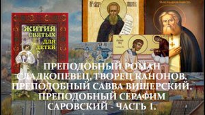 21. Жития святых для детей - Роман Сладкопевец. Савва Вишерский. Серафим Саровский - Часть 1.