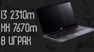 Acer 7750G ☛ Core I3 2310m ☛ Radeon 7670m ☝ тесты в играх ☝ 2024