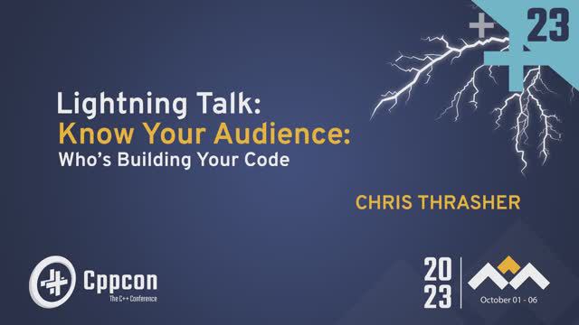 Lightning Talk: Know Your Audience: Who’s Building Your C++ Code - Chris Thrasher - CppCon 2023
