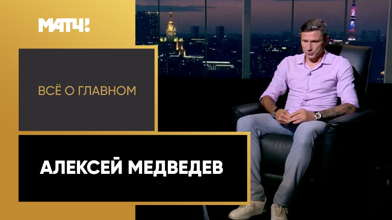 Всё о главном. Алексей Медведев