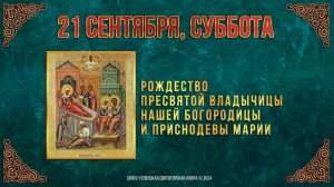 Рождество Пресвятой Владычицы нашей Богородицы и Приснодевы Марии. 21 сентября 2024 г. Календарь