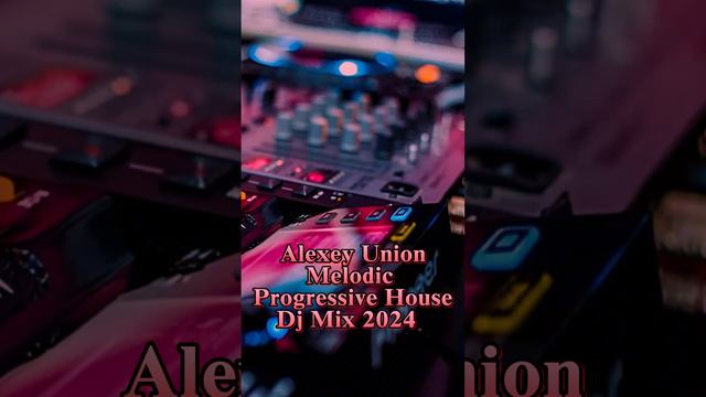 Melodic & Progressive House Alexey Union Dj Mix 2024