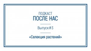 Подкаст "ПОСЛЕ НАС"｜Селекция растений: от первых пашен до семенохранилища на Шпицбергене