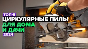 ТОП-5: Лучшие циркулярные пилы 👌 Рейтинг циркулярок для дома и дачи 2024 года