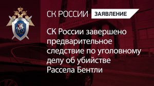 СК России завершено предварительное следствие по уголовному делу об убийстве Рассела Бентли