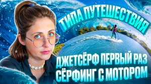 Куда поехать на выходные? | Джетсёрф первый раз | Сёрфинг с мотором | Типа Путешествия