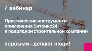 Практические инструменты применения Битрикс24 в подрядной строительной компании