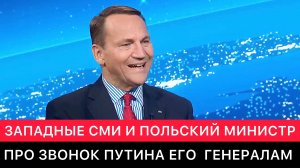 ЗАПАДНЫЕ СМИ И МИНИСТР ИНОСТРАННЫХ ДЕЛ ПОЛЬШИ. "СОВЕТУЮ ПУТИНУ ПОЗВОНИТЬ ЕГО ГЕНЕРАЛАМ".