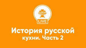 Прямой эфир Тулавар: История русской кухни – 2 часть