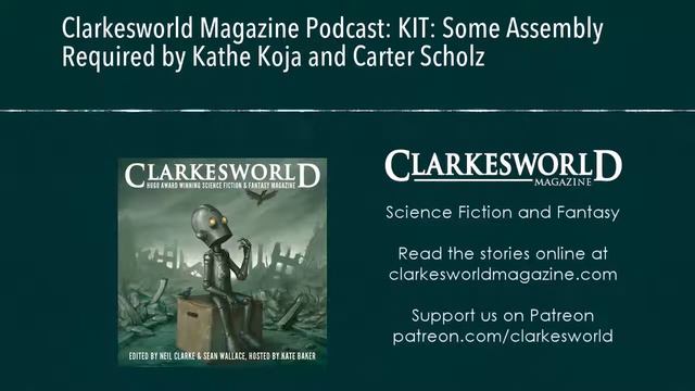 Clarkesworld Magazine Podcast: KIT: Some Assembly Required by Kathe Koja and Carter Scholz смотреть онлайн