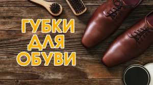 Губки для обуви: для кожи, замши, велюра и нубука.