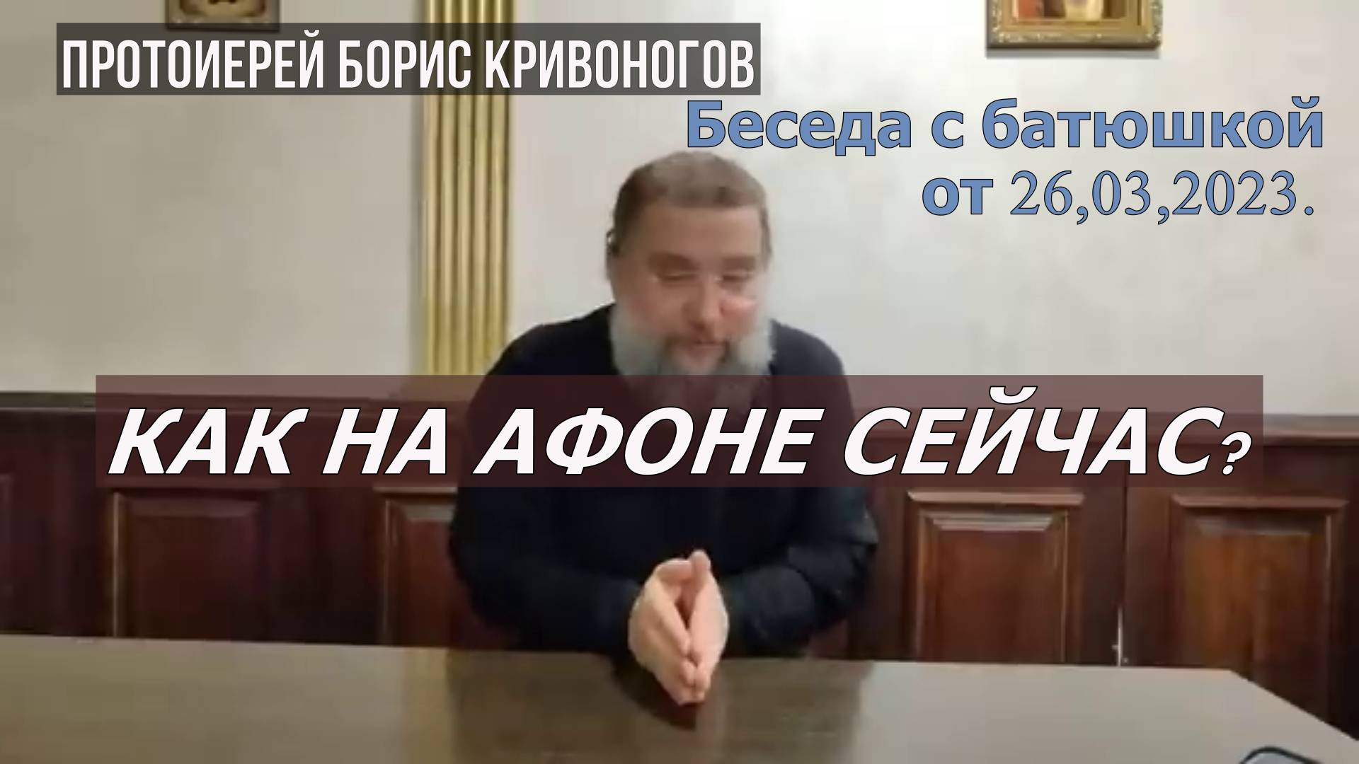 Протоиерей Борис Кривоногов 2023 год. Как на Афоне сейчас?  Беседа с батюшкой от 26.03.23.