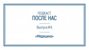 Подкаст "ПОСЛЕ НАС"｜Медицина: искусство взаимопомощи