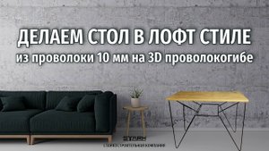 Делаем стол в лофт стиле из проволоки на 3D проволокогибе – идея для продажи на маркетплейсах!