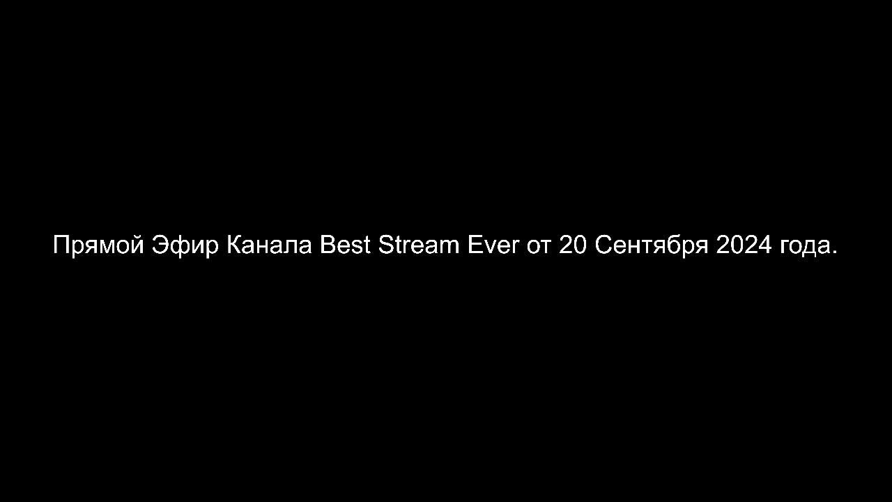 Прямой Эфир Канала Best Stream Ever от 20 Сентября 2024 года.