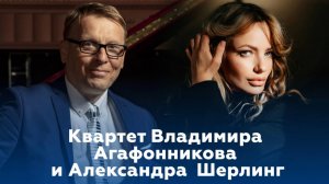 КВАРТЕТ ВЛАДИМИРА АГАФОННИКОВА & АЛЕКСАНДРА ШЕРЛИНГ