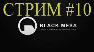 Black Mesa Стрим #10