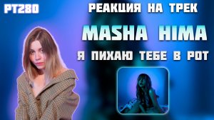 РЕАКЦИЯ НА ТРЕК MASHA HIMA - " Я ПИХАЮ ТЕБЕ В РОТ "