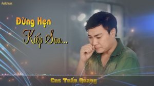 ĐỪNG HẸN KIẾP SAU | TUẤN QUANG ( TRUNG TÂM TUẤN QUANG )