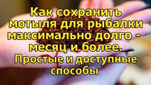 Как сохранить мотыля для рыбалки максимально долго - месяц и более. Простые и доступные способы