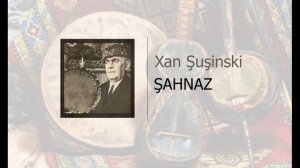 Xan Şuşinski - ŞAHNAZ