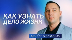 Как узнать дело жизни 👉 Артём Торопчин 🔴 Проповедь