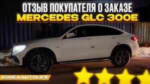 Отзыв о заказе автомобиля Mercedes GLC 300e из Кореи Korea Auto Life