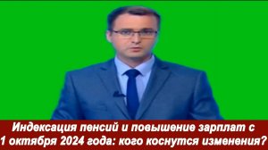 Индексация пенсий и повышение зарплат с 1 октября 2024 года: кого коснутся изменения?