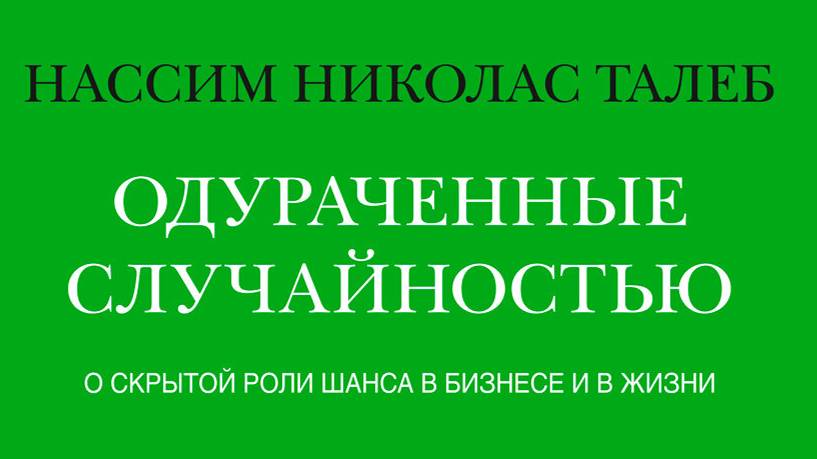 Нассим Талеб - Одураченные случайностью. О скрытой роли шанса в бизнесе и в жизни. 1 часть