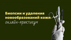 Что такое онлайн-практикум по биопсиям и удалениям