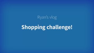 Harmonize Starter Unit 7 - Ryan's Vlog: Shopping challenge!