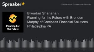 Planning for the Future with Brendon Murphy of Compass Financial Solutions Philadelphia PA (part 2