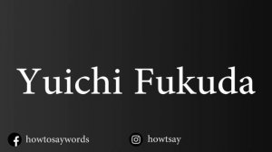 How To Pronounce Yuichi Fukuda