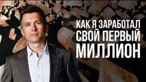 КАК Я ЗАРАБОТАЛ СВОЙ ПЕРВЫЙ МИЛЛИОН