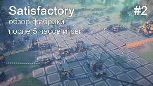 Осваиваюсь в игре Satisfactory #2 - обзор фабрики после 5 часов игры