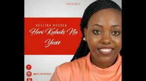 ADELINA HOSEA -HERI KUBAKI NA YESU