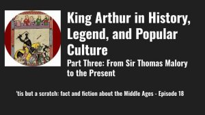 King Arthur in Literature and Popular Culture - Part Three: From Sir Thomas Malory to the Present