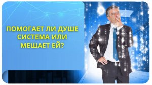 Помогает ли Душе Система или мешает ей?