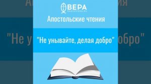 "Не унывайте, делая добро" (2 Сол. III: 6-18) Апостольские чтения