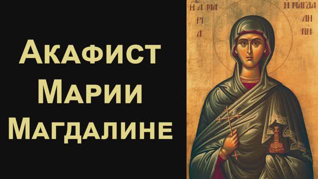 Акафист святой равноапостольной Марии Магдалине