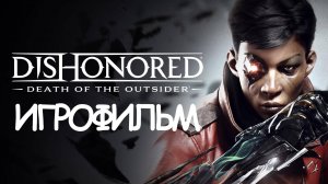 ИГРОФИЛЬМ Dishonored: Death of the Outsider (все катсцены, на русском) прохождение без комментариев