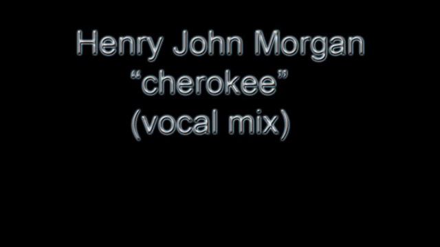Henry John Morgan - Cherokee (vocal mix) смотреть онлайн