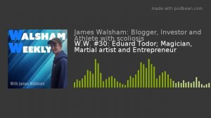 W.W. #30: Eduard Todor; Magician, Martial artist and Entrepreneur